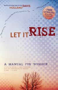Let It Rise:  A Manual For Worship